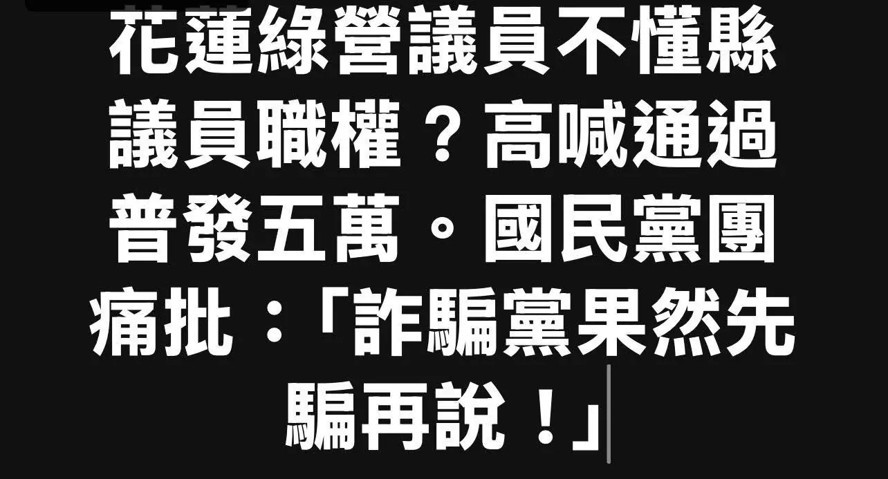 花蓮綠營議員不懂縣議員職權？高喊透過普發五萬，國民黨痛批「詐騙黨果然先騙再說！」